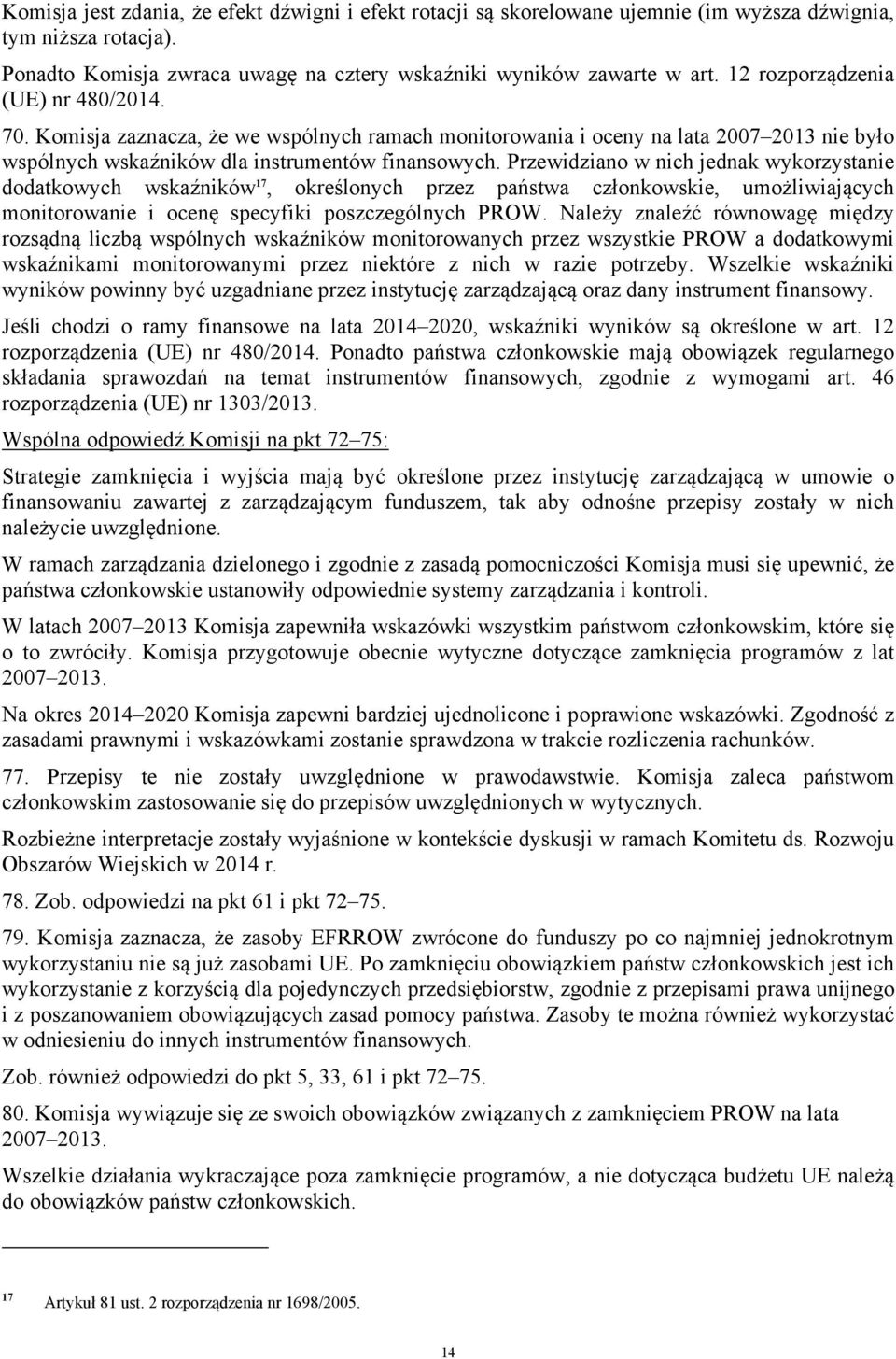 Przewidziano w nich jednak wykorzystanie dodatkowych wskaźników 17, określonych przez państwa członkowskie, umożliwiających monitorowanie i ocenę specyfiki poszczególnych PROW.