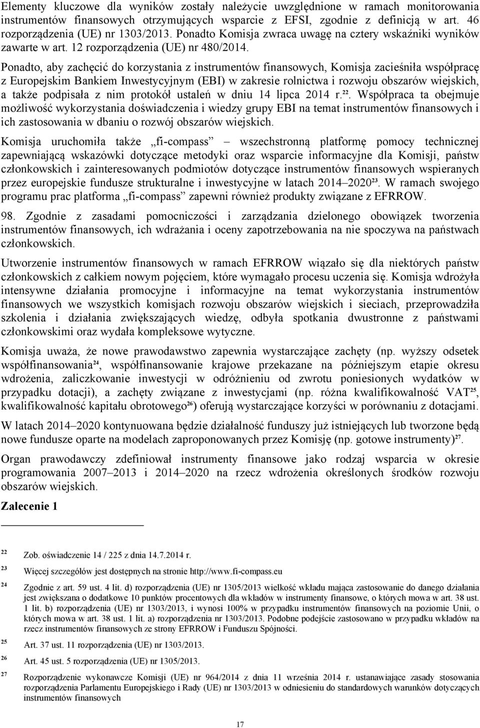 Ponadto, aby zachęcić do korzystania z instrumentów finansowych, Komisja zacieśniła współpracę z Europejskim Bankiem Inwestycyjnym (EBI) w zakresie rolnictwa i rozwoju obszarów wiejskich, a także