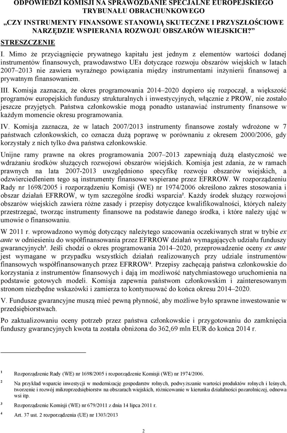 Mimo że przyciągnięcie prywatnego kapitału jest jednym z elementów wartości dodanej instrumentów finansowych, prawodawstwo UE1 dotyczące rozwoju obszarów wiejskich w latach 2007 2013 nie zawiera