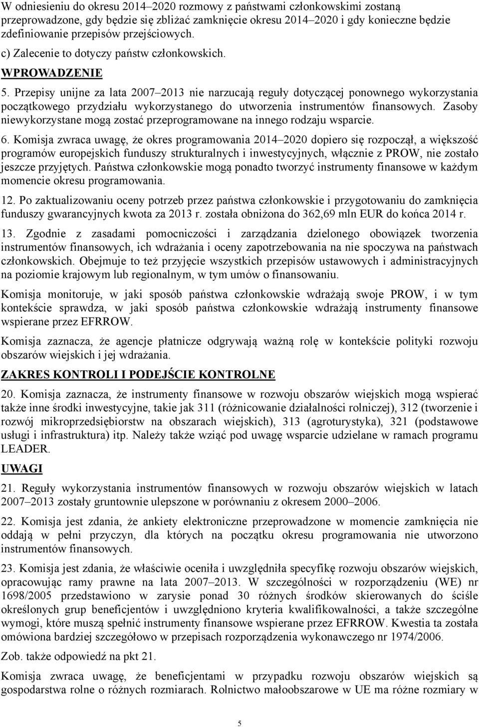 Przepisy unijne za lata 2007 2013 nie narzucają reguły dotyczącej ponownego wykorzystania początkowego przydziału wykorzystanego do utworzenia instrumentów finansowych.