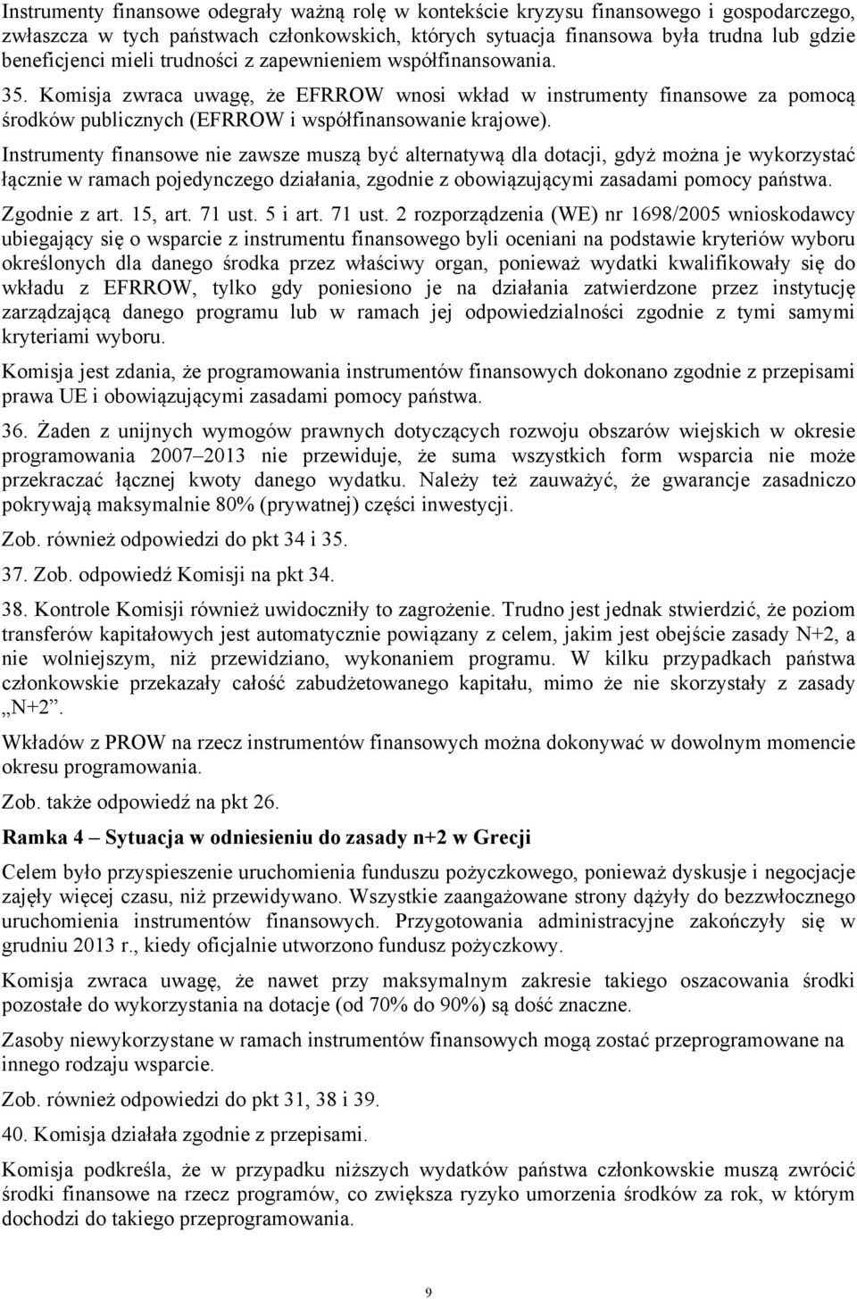 Instrumenty finansowe nie zawsze muszą być alternatywą dla dotacji, gdyż można je wykorzystać łącznie w ramach pojedynczego działania, zgodnie z obowiązującymi zasadami pomocy państwa. Zgodnie z art.