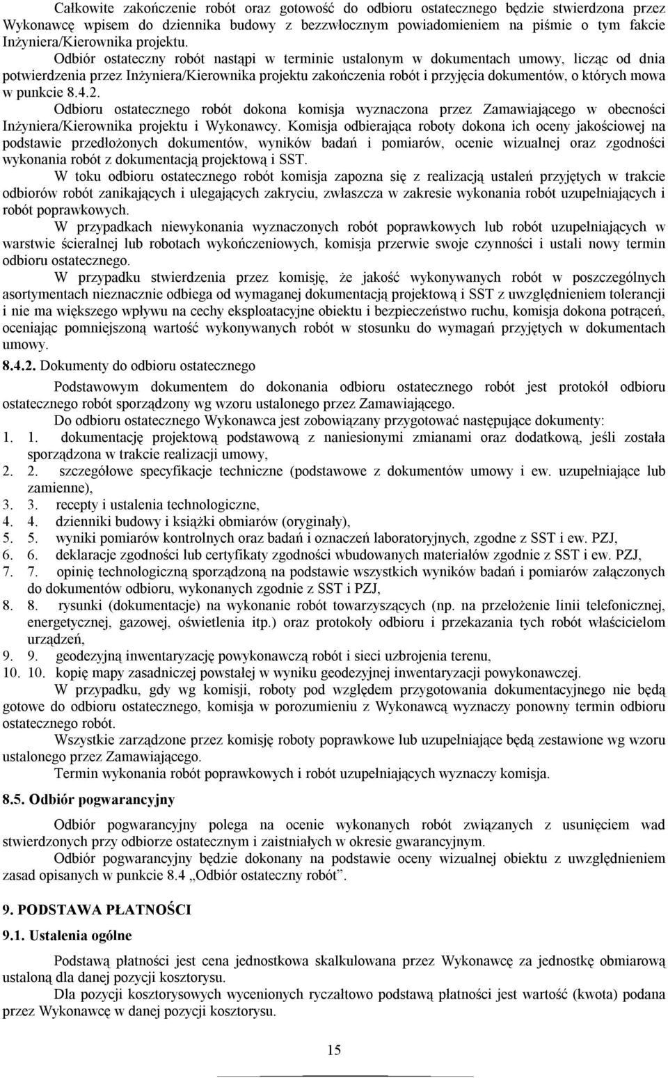 Odbiór ostateczny robót nastąpi w terminie ustalonym w dokumentach umowy, licząc od dnia potwierdzenia przez Inżyniera/Kierownika projektu zakończenia robót i przyjęcia dokumentów, o których mowa w