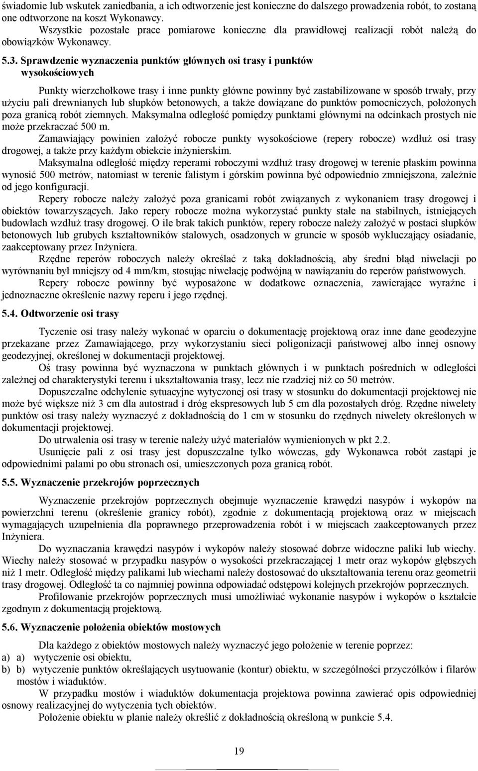 Sprawdzenie wyznaczenia punktów głównych osi trasy i punktów wysokościowych Punkty wierzchołkowe trasy i inne punkty główne powinny być zastabilizowane w sposób trwały, przy użyciu pali drewnianych