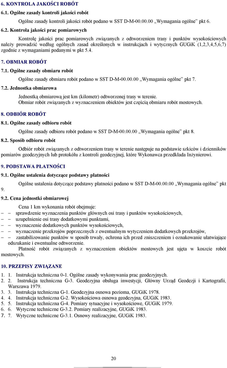 wytycznych GUGiK (1,2,3,4,5,6,7) zgodnie z wymaganiami podanymi w pkt 5.4. 7. OBMIAR ROBÓT 7.1. Ogólne zasady obmiaru robót Ogólne zasady obmiaru robót podano w SST D-M-00.00.00 Wymagania ogólne pkt 7.