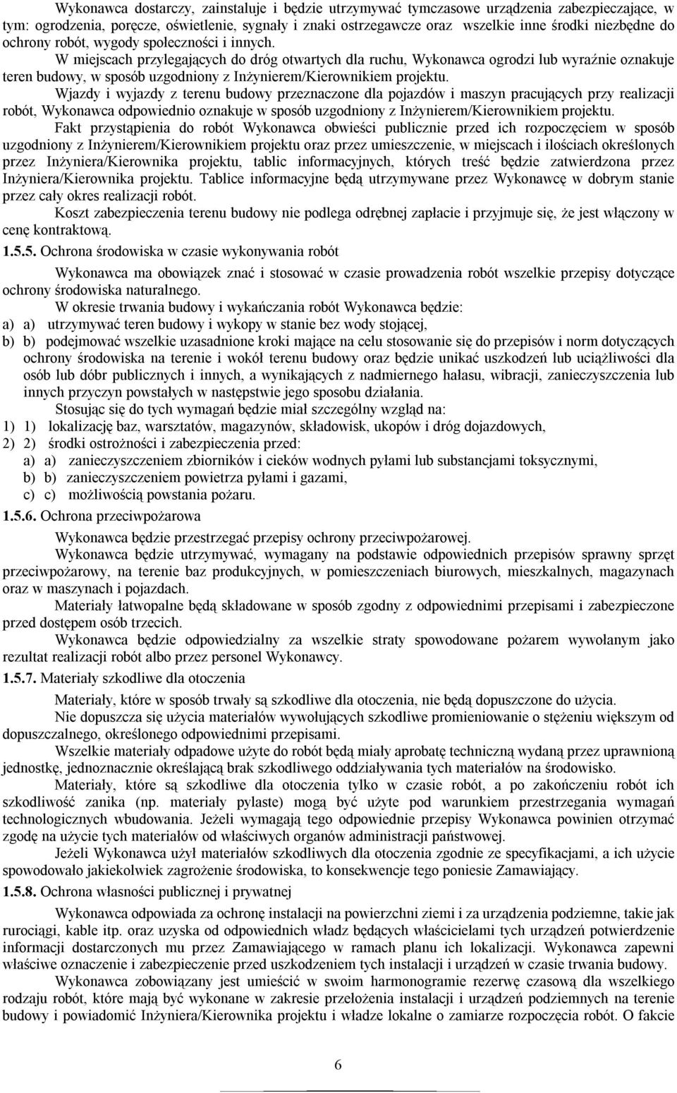 W miejscach przylegających do dróg otwartych dla ruchu, Wykonawca ogrodzi lub wyraźnie oznakuje teren budowy, w sposób uzgodniony z Inżynierem/Kierownikiem projektu.