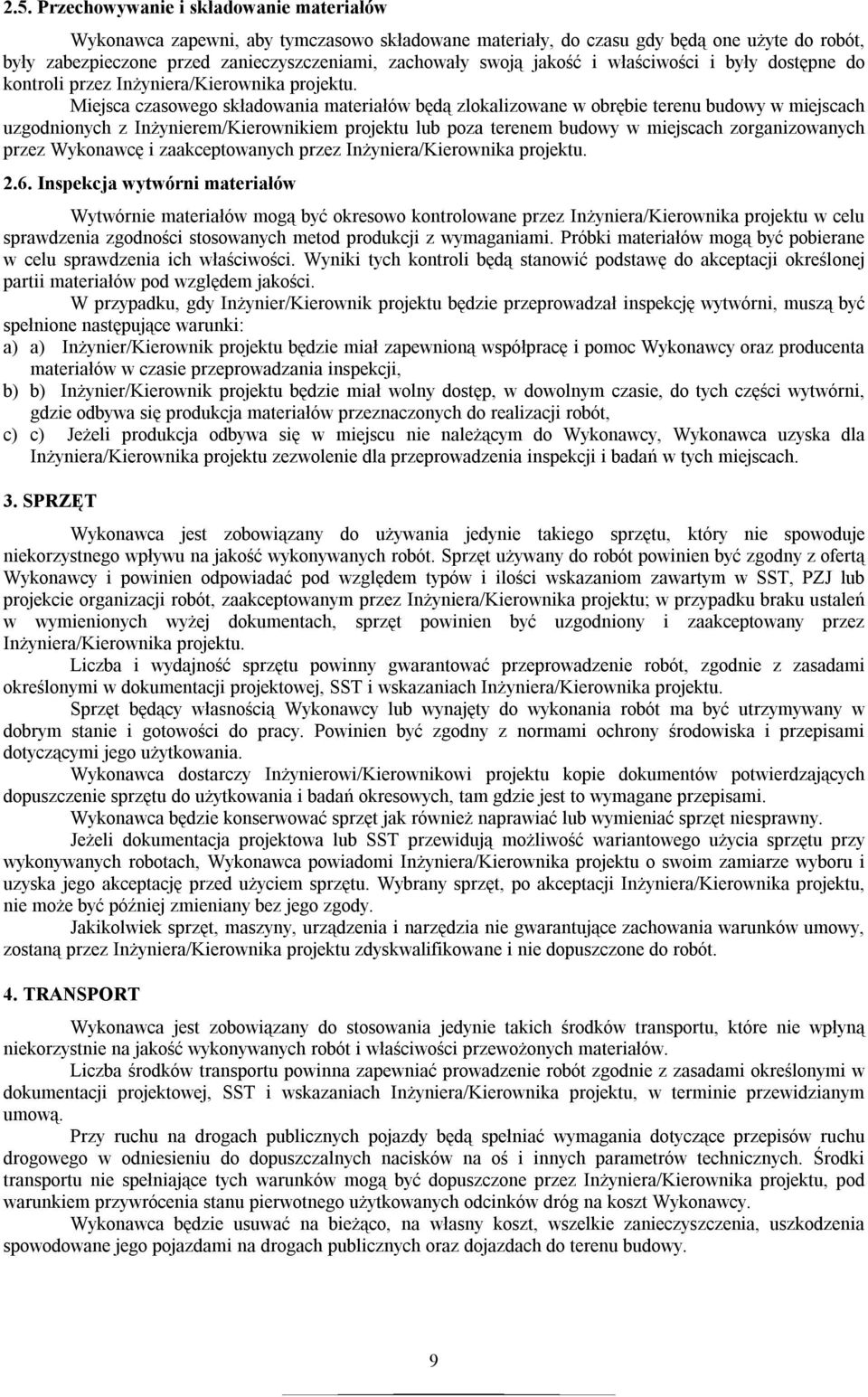 Miejsca czasowego składowania materiałów będą zlokalizowane w obrębie terenu budowy w miejscach uzgodnionych z Inżynierem/Kierownikiem projektu lub poza terenem budowy w miejscach zorganizowanych