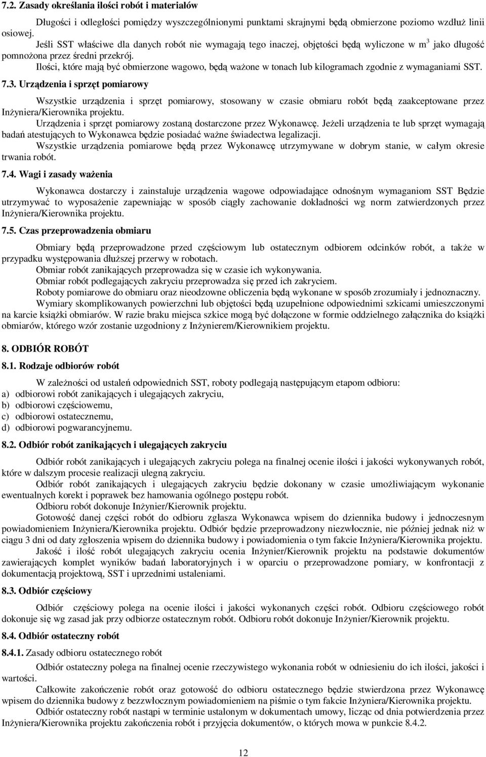 Ilości, które mają być obmierzone wagowo, będą ważone w tonach lub kilogramach zgodnie z wymaganiami SST. 7.3.