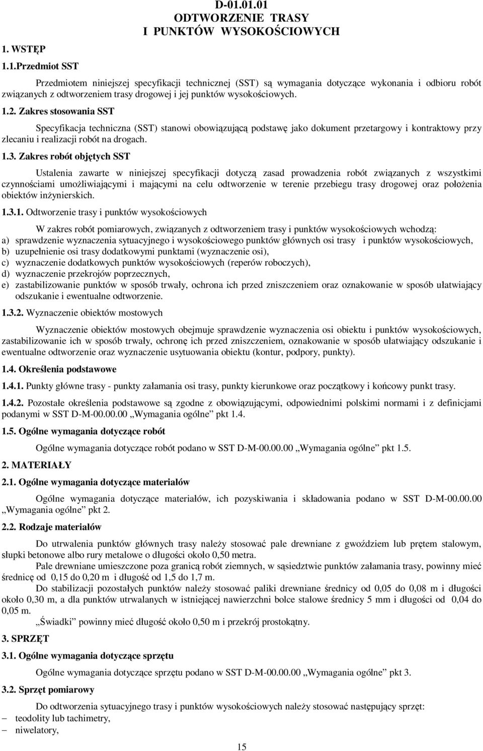 punktów wysokościowych. 1.2. Zakres stosowania SST Specyfikacja techniczna (SST) stanowi obowiązującą podstawę jako dokument przetargowy i kontraktowy przy zlecaniu i realizacji robót na drogach. 1.3.