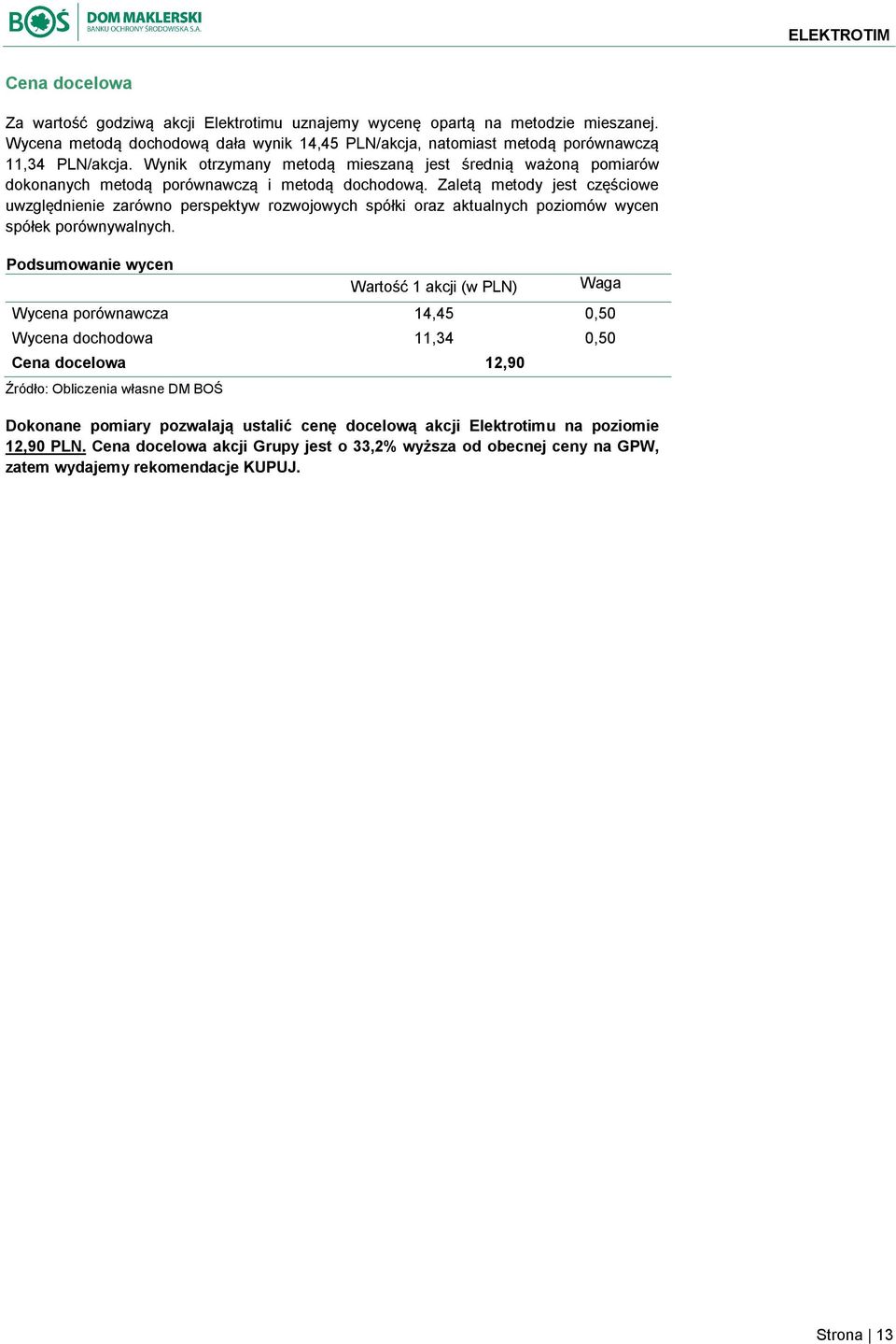 Zaletą metody jest częściowe uwzględnienie zarówno perspektyw rozwojowych spółki oraz aktualnych poziomów wycen spółek porównywalnych.