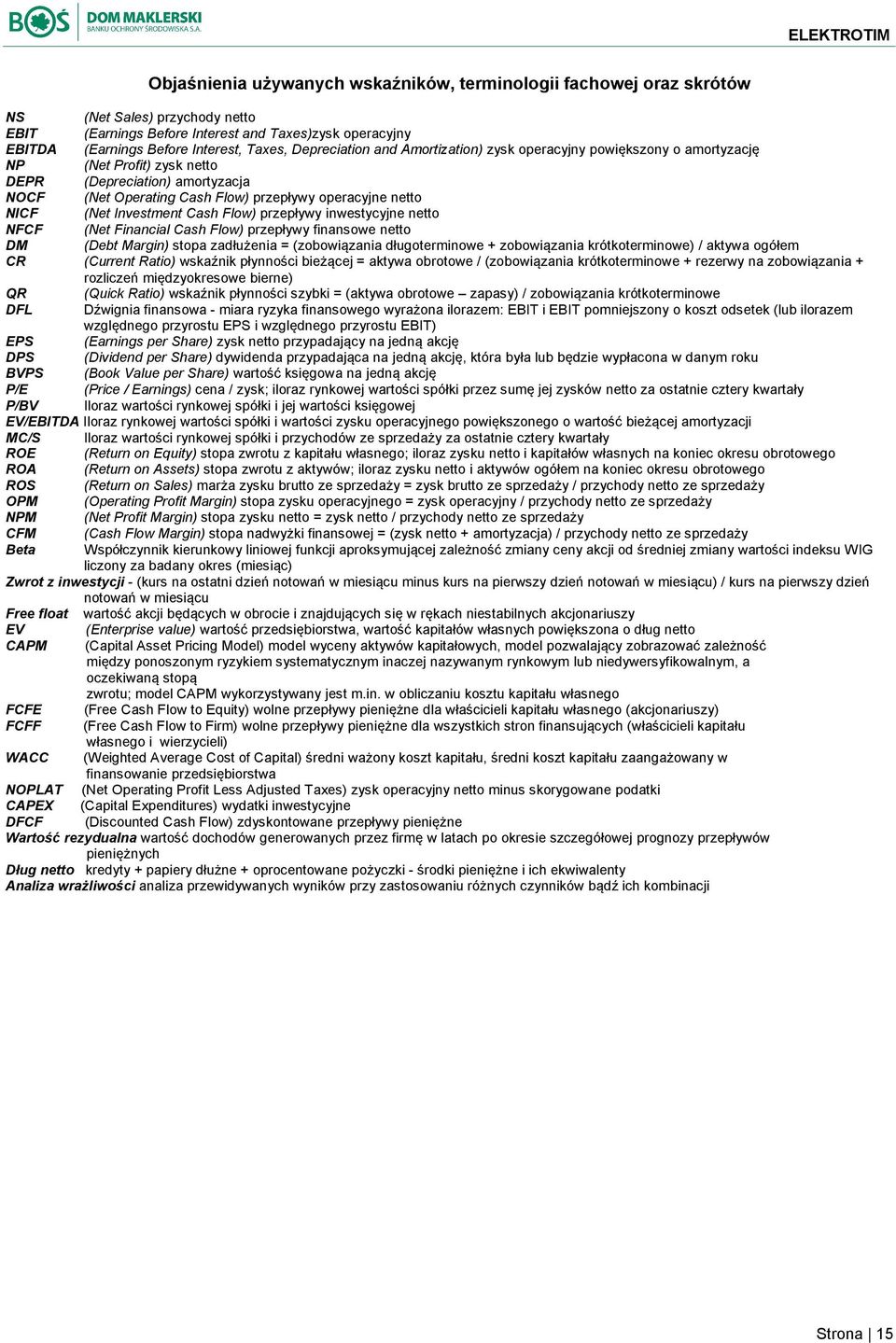 Investment Cash Flow) przepływy inwestycyjne netto NFCF (Net Financial Cash Flow) przepływy finansowe netto DM (Debt Margin) stopa zadłużenia = (zobowiązania długoterminowe + zobowiązania