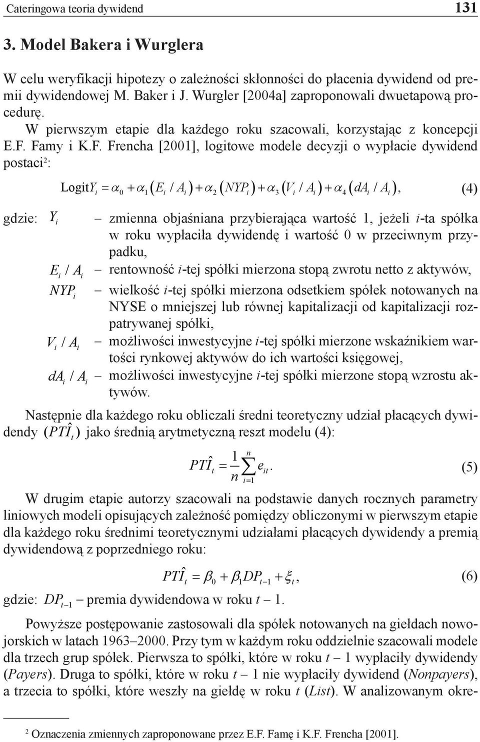 Famy i K.F. Frencha [2001], logitowe modele decyzji o wypłacie dywidend postaci 2 : gdzie: ( ) ( ) ( ) ( ) Logit Y = α + α E / A + α NYP + α V / A + α da / A, (4) Yi - i 0 1 i i 2 i 3 i i 4 i i