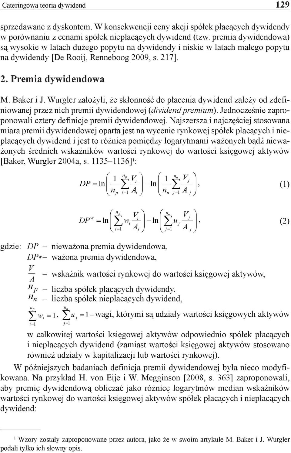 Wurgler założyli, że skłonność do płacenia dywidend zależy od zdefiniowanej przez nich premii dywidendowej (dividend premium). Jednocześnie zaproponowali cztery definicje premii dywidendowej.