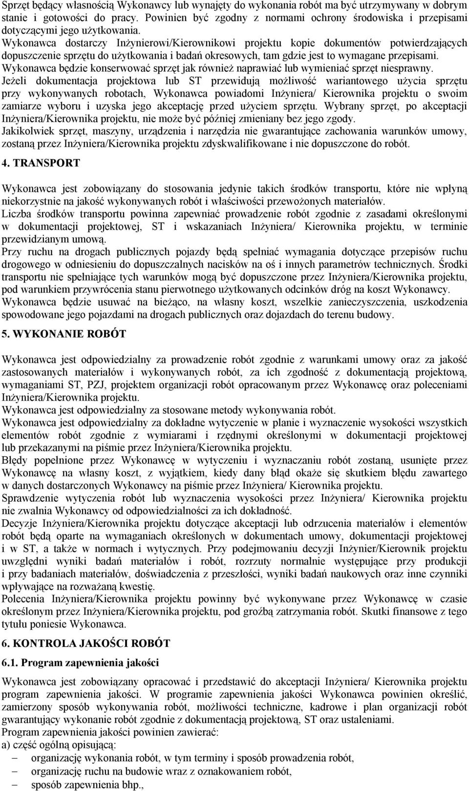 Wykonawca dostarczy InŜynierowi/Kierownikowi projektu kopie dokumentów potwierdzających dopuszczenie sprzętu do uŝytkowania i badań okresowych, tam gdzie jest to wymagane przepisami.