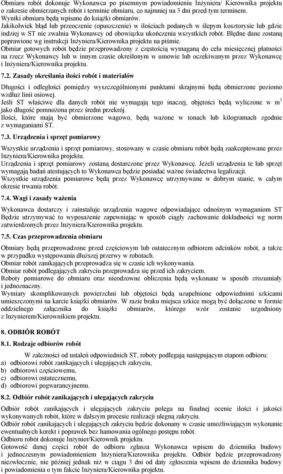 Jakikolwiek błąd lub przeoczenie (opuszczenie) w ilościach podanych w ślepym kosztorysie lub gdzie indziej w ST nie zwalnia Wykonawcy od obowiązku ukończenia wszystkich robót.