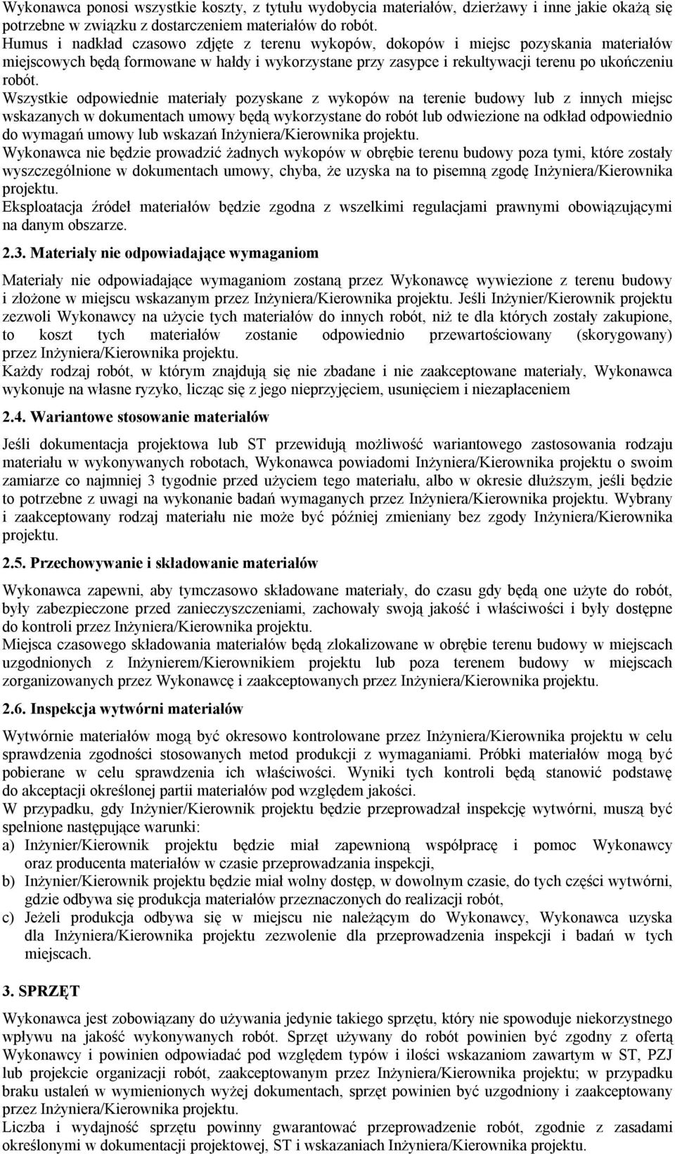 Wszystkie odpowiednie materiały pozyskane z wykopów na terenie budowy lub z innych miejsc wskazanych w dokumentach umowy będą wykorzystane do robót lub odwiezione na odkład odpowiednio do wymagań