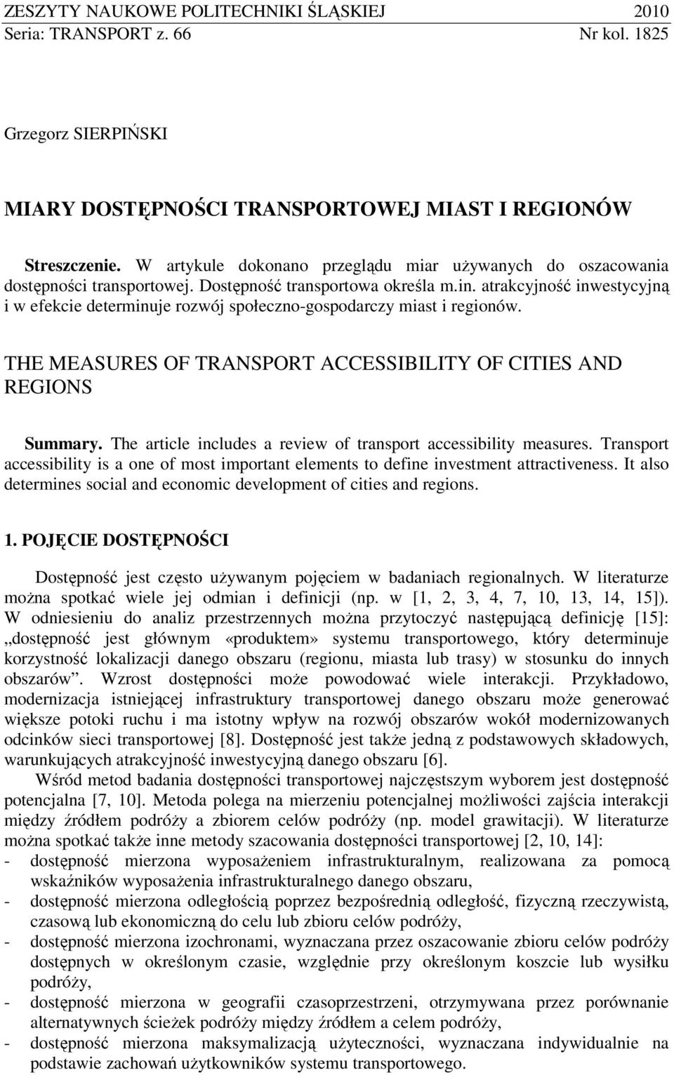 atrakcyjność inwestycyjną i w efekcie determinuje rozwój społeczno-gospodarczy miast i regionów. THE MEASURES OF TRANSPORT ACCESSIBILITY OF CITIES AND REGIONS Summary.