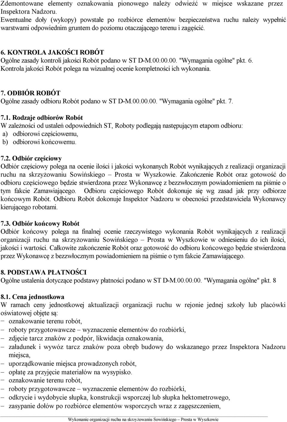 KONTROLA JAKOŚCI ROBÓT Ogólne zasady kontroli jakości Robót podano w ST D-M.00.00.00. "Wymagania ogólne" pkt. 6. Kontrola jakości Robót polega na wizualnej ocenie kompletności ich wykonania. 7.