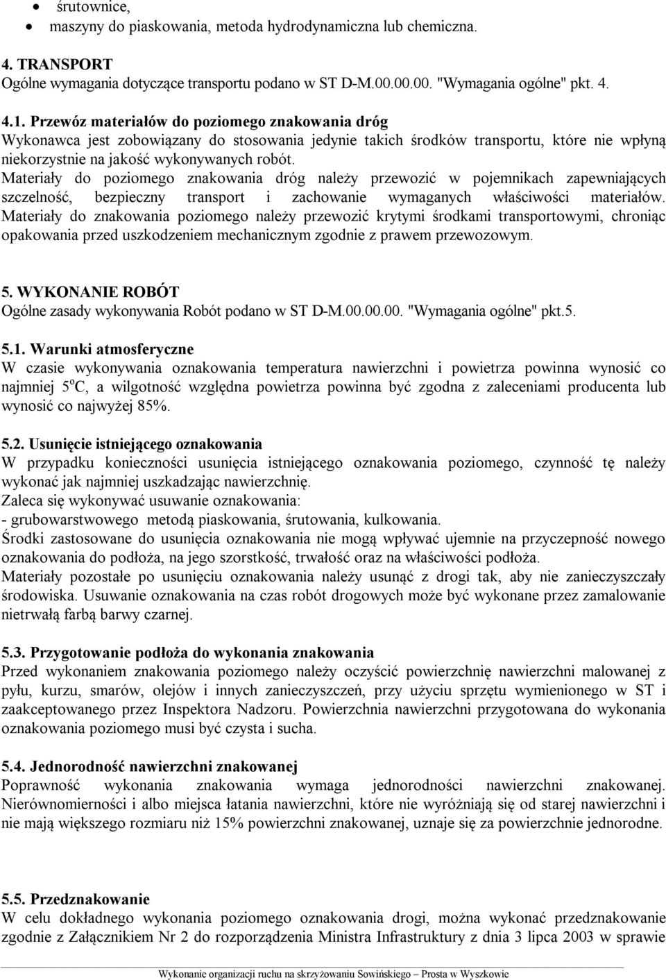 Materiały do poziomego znakowania dróg należy przewozić w pojemnikach zapewniających szczelność, bezpieczny transport i zachowanie wymaganych właściwości materiałów.