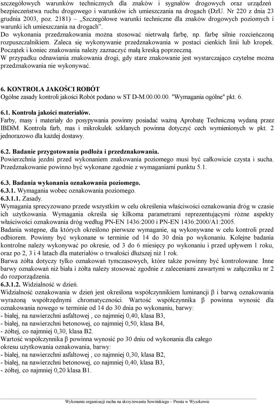 farbę silnie rozcieńczoną rozpuszczalnikiem. Zaleca się wykonywanie przedznakowania w postaci cienkich linii lub kropek. Początek i koniec znakowania należy zaznaczyć małą kreską poprzeczną.