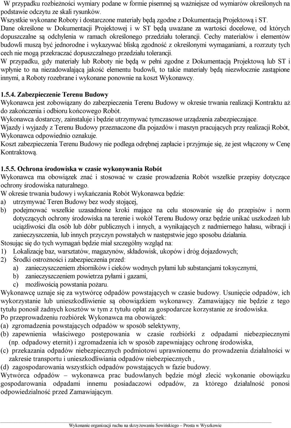 Dane określone w Dokumentacji Projektowej i w ST będą uważane za wartości docelowe, od których dopuszczalne są odchylenia w ramach określonego przedziału tolerancji.