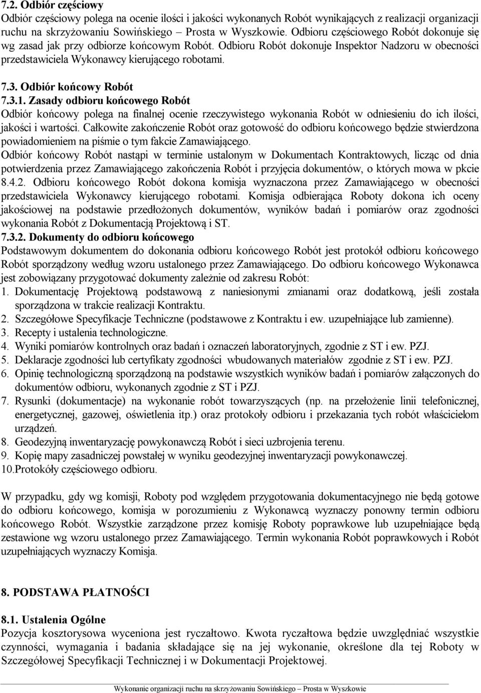 Odbiór końcowy Robót 7.3.1. Zasady odbioru końcowego Robót Odbiór końcowy polega na finalnej ocenie rzeczywistego wykonania Robót w odniesieniu do ich ilości, jakości i wartości.