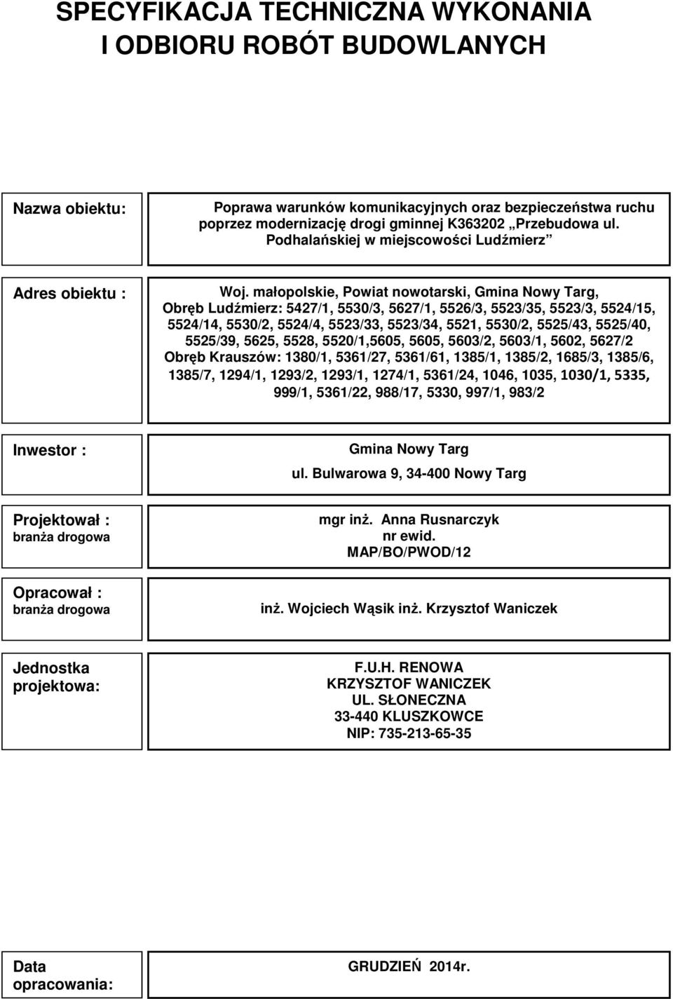 małopolskie, Powiat nowotarski, Gmina Nowy Targ, Obręb Ludźmierz: 5427/1, 5530/3, 5627/1, 5526/3, 5523/35, 5523/3, 5524/15, 5524/14, 5530/2, 5524/4, 5523/33, 5523/34, 5521, 5530/2, 5525/43, 5525/40,