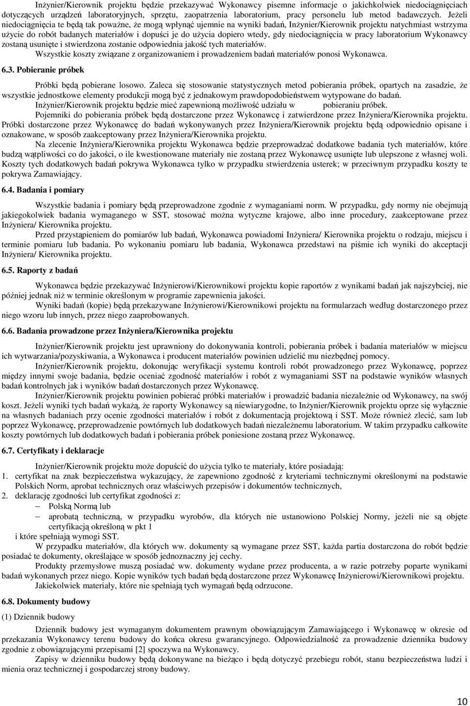 JeŜeli niedociągnięcia te będą tak powaŝne, Ŝe mogą wpłynąć ujemnie na wyniki badań, InŜynier/Kierownik projektu natychmiast wstrzyma uŝycie do robót badanych materiałów i dopuści je do uŝycia