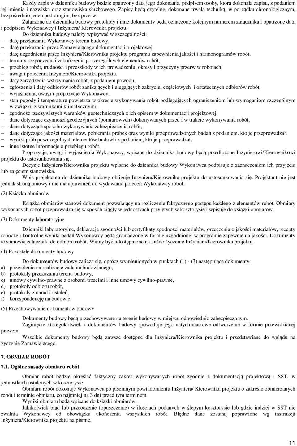 Załączone do dziennika budowy protokoły i inne dokumenty będą oznaczone kolejnym numerem załącznika i opatrzone datą i podpisem Wykonawcy i InŜyniera/ Kierownika projektu.