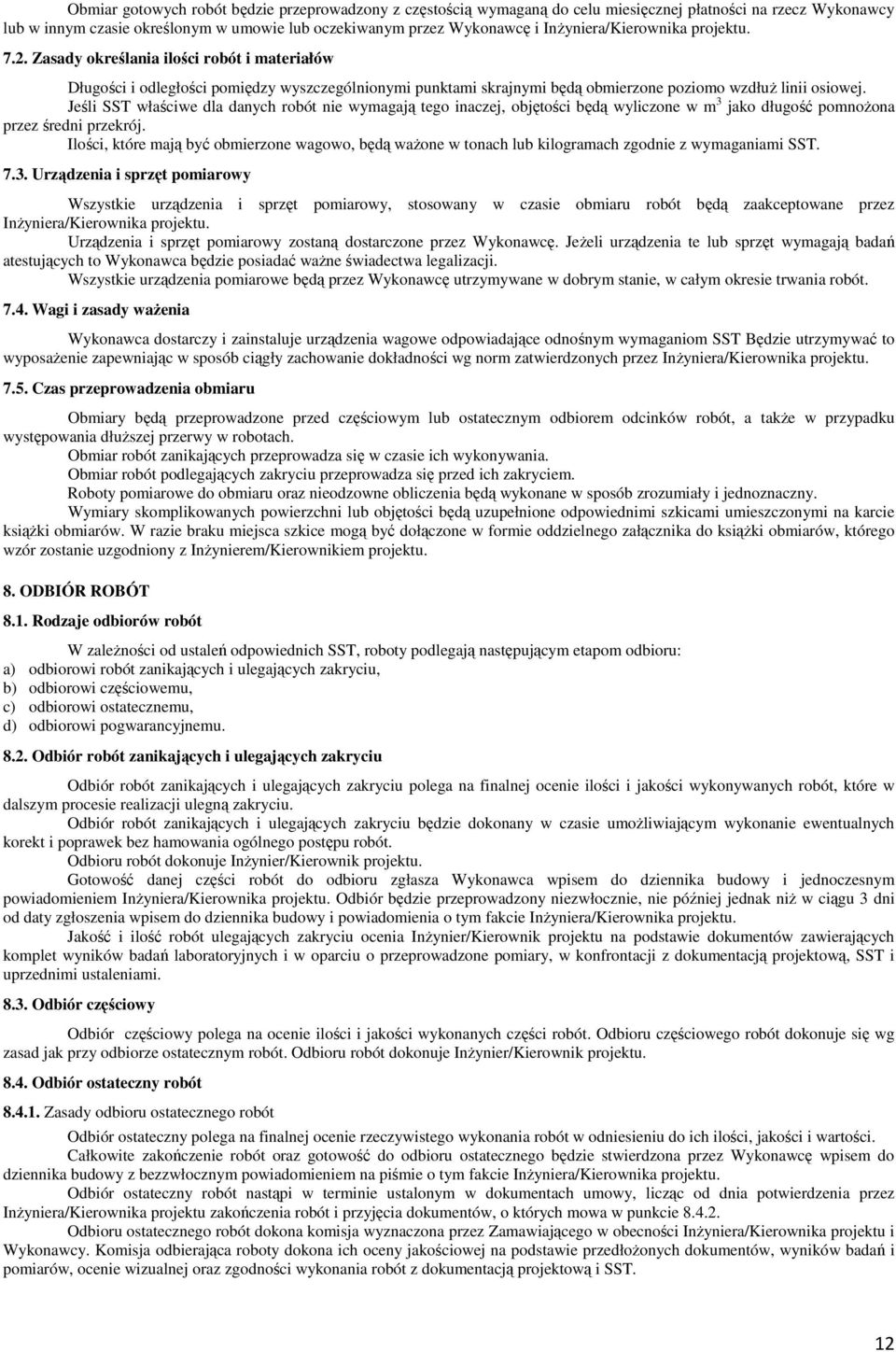 Jeśli SST właściwe dla danych robót nie wymagają tego inaczej, objętości będą wyliczone w m 3 jako długość pomnoŝona przez średni przekrój.