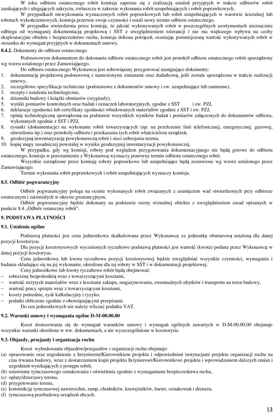 W przypadkach niewykonania wyznaczonych robót poprawkowych lub robót uzupełniających w warstwie ścieralnej lub robotach wykończeniowych, komisja przerwie swoje czynności i ustali nowy termin odbioru