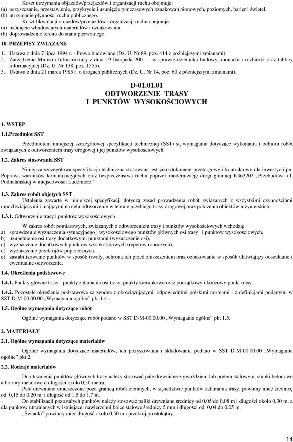 Koszt likwidacji objazdów/przejazdów i organizacji ruchu obejmuje: (a) usunięcie wbudowanych materiałów i oznakowania, (b) doprowadzenie terenu do stanu pierwotnego. 10. PRZEPISY ZWIĄZANE 1.