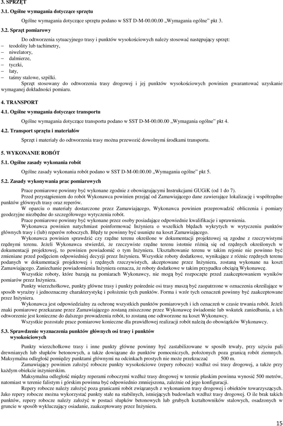 Sprzęt stosowany do odtworzenia trasy drogowej i jej punktów wysokościowych powinien gwarantować uzyskanie wymaganej dokładności pomiaru. 4. TRANSPORT 4.1.