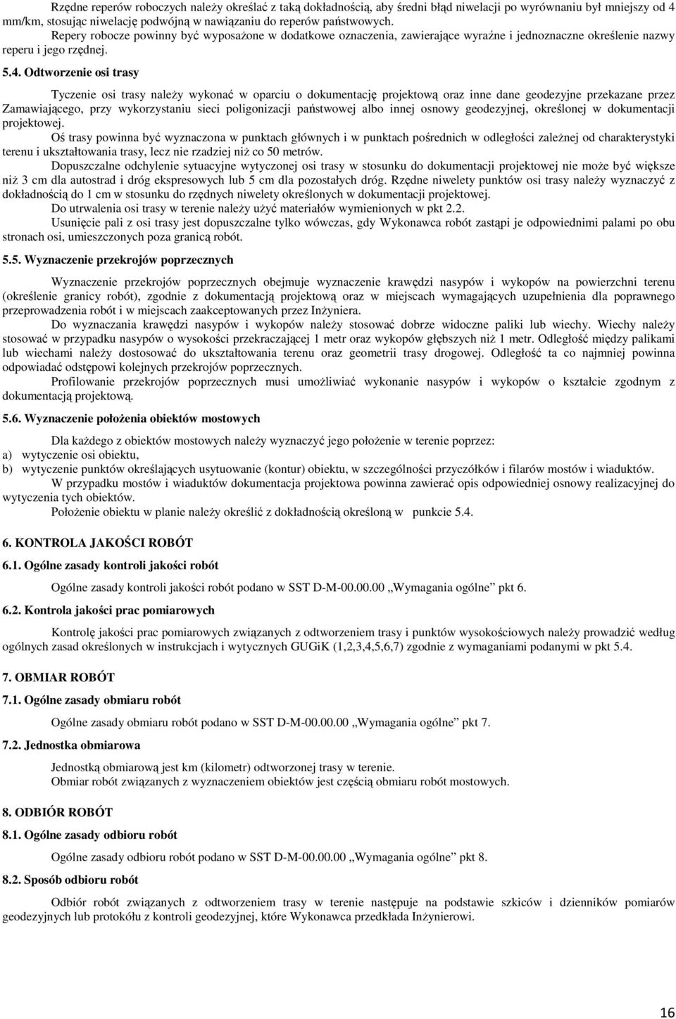 Odtworzenie osi trasy Tyczenie osi trasy naleŝy wykonać w oparciu o dokumentację projektową oraz inne dane geodezyjne przekazane przez Zamawiającego, przy wykorzystaniu sieci poligonizacji państwowej