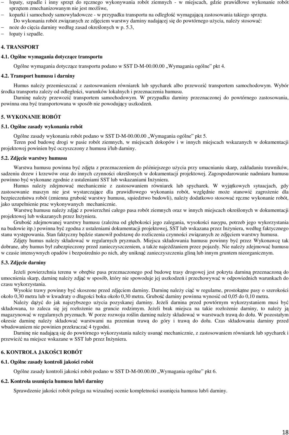 Do wykonania robót związanych ze zdjęciem warstwy darniny nadającej się do powtórnego uŝycia, naleŝy stosować: noŝe do cięcia darniny według zasad określonych w p. 5.3, łopaty i szpadle. 4.