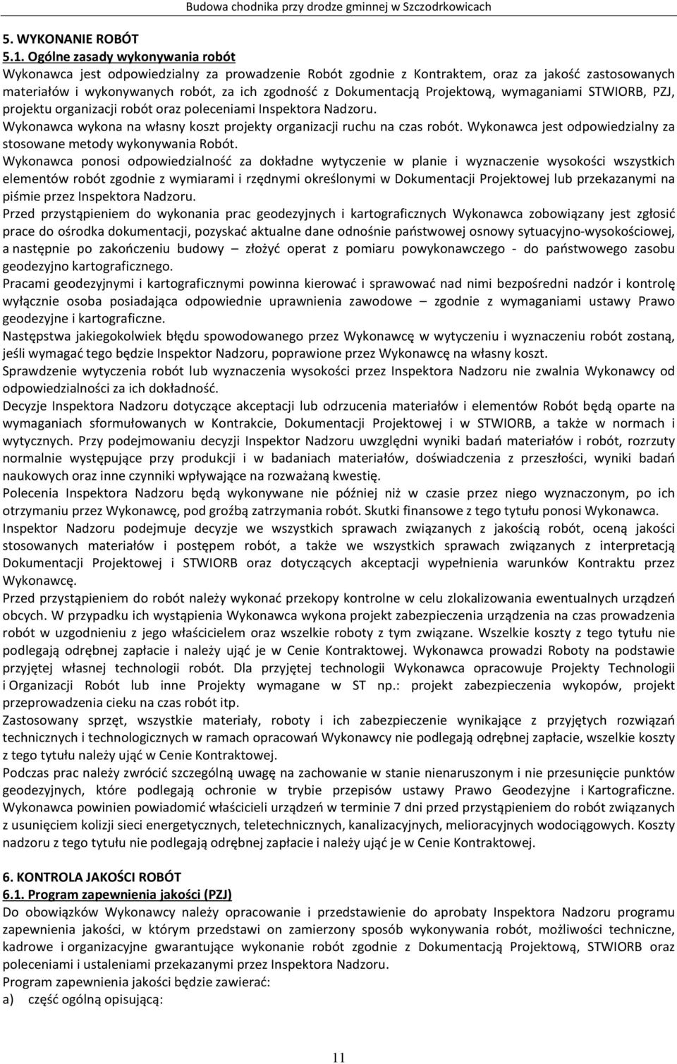 Projektową, wymaganiami STWIORB, PZJ, projektu organizacji robót oraz poleceniami Inspektora Nadzoru. Wykonawca wykona na własny koszt projekty organizacji ruchu na czas robót.