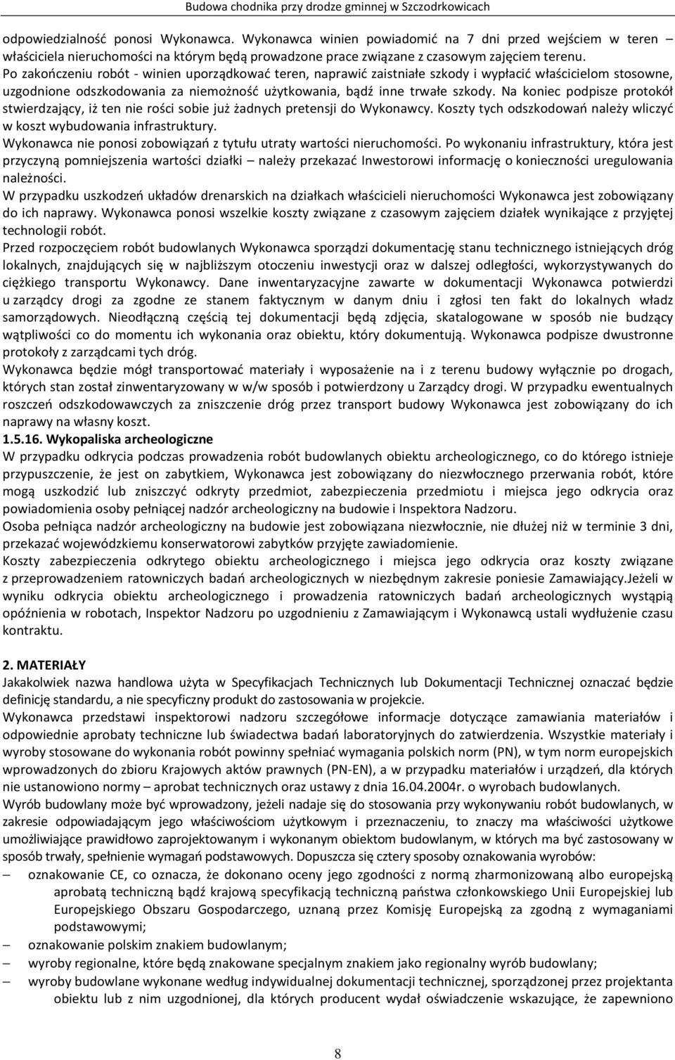 Na koniec podpisze protokół stwierdzający, iż ten nie rości sobie już żadnych pretensji do Wykonawcy. Koszty tych odszkodowań należy wliczyć w koszt wybudowania infrastruktury.