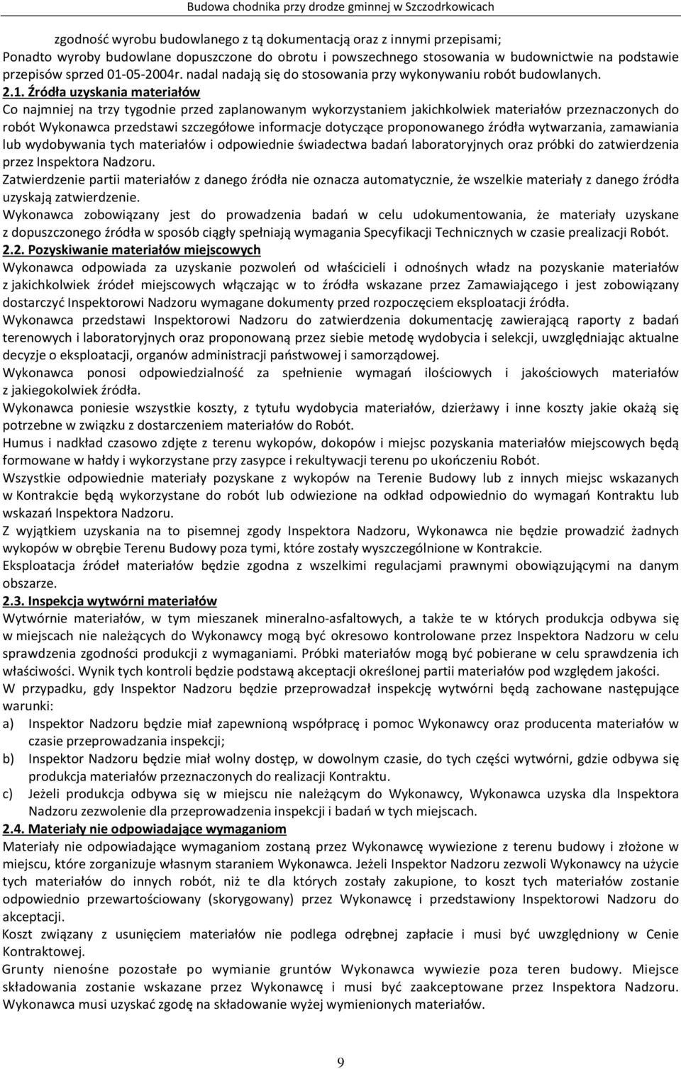 materiałów przeznaczonych do robót Wykonawca przedstawi szczegółowe informacje dotyczące proponowanego źródła wytwarzania, zamawiania lub wydobywania tych materiałów i odpowiednie świadectwa badań