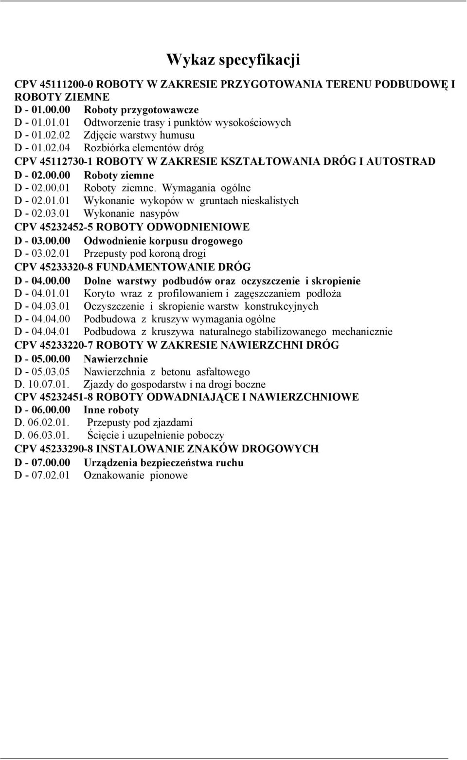 Wymagania ogólne D - 02.01.01 Wykonanie wykopów w gruntach nieskalistych D - 02.03.01 Wykonanie nasypów CPV 45232452-5 ROBOTY ODWODNIENIOWE D - 03.00.00 Odwodnienie korpusu drogowego D - 03.02.01 Przepusty pod koroną drogi CPV 45233320-8 FUNDAMENTOWANIE DRÓG D - 04.