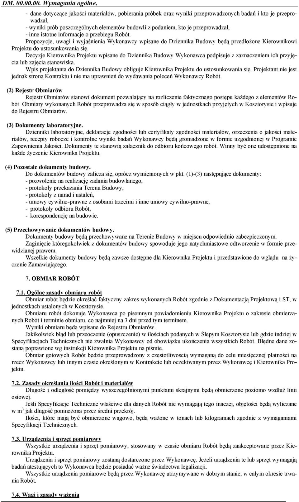 inne istotne informacje o przebiegu Robót. Propozycje, uwagi i wyjaśnienia Wykonawcy wpisane do Dziennika Budowy będą przedłożone Kierownikowi Projektu do ustosunkowania się.