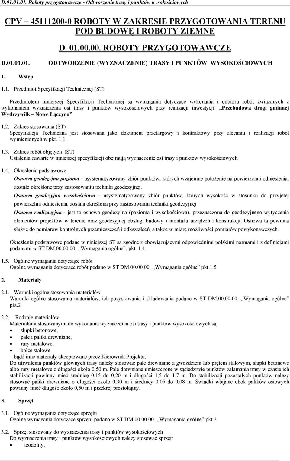 1. Przedmiot Specyfikacji Technicznej (ST) Przedmiotem niniejszej Specyfikacji Technicznej są wymagania dotyczące wykonania i odbioru robót związanych z wykonaniem wyznaczenia osi trasy i punktów