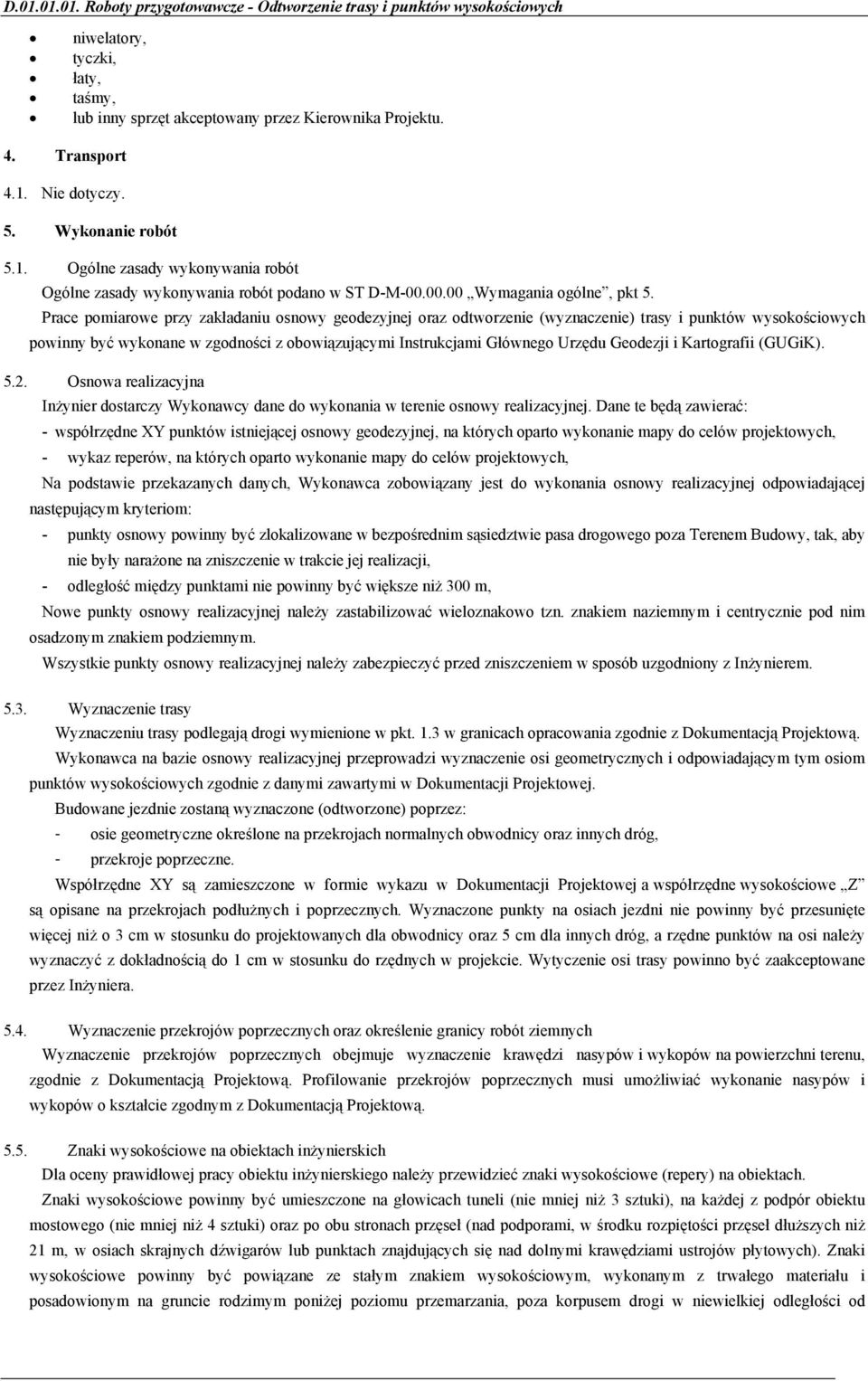 Prace pomiarowe przy zakładaniu osnowy geodezyjnej oraz odtworzenie (wyznaczenie) trasy i punktów wysokościowych powinny być wykonane w zgodności z obowiązującymi Instrukcjami Głównego Urzędu