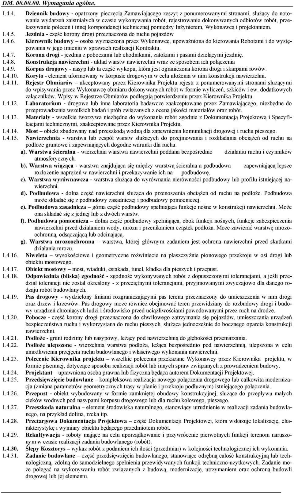 robót, przekazywanie poleceń i innej korspondencji technicznej pomiędzy Inżynierem, Wykonawcą i projektantem. 1.4.5. Jezdnia - część korony drogi przeznaczona do ruchu pojazdów 1.4.6.