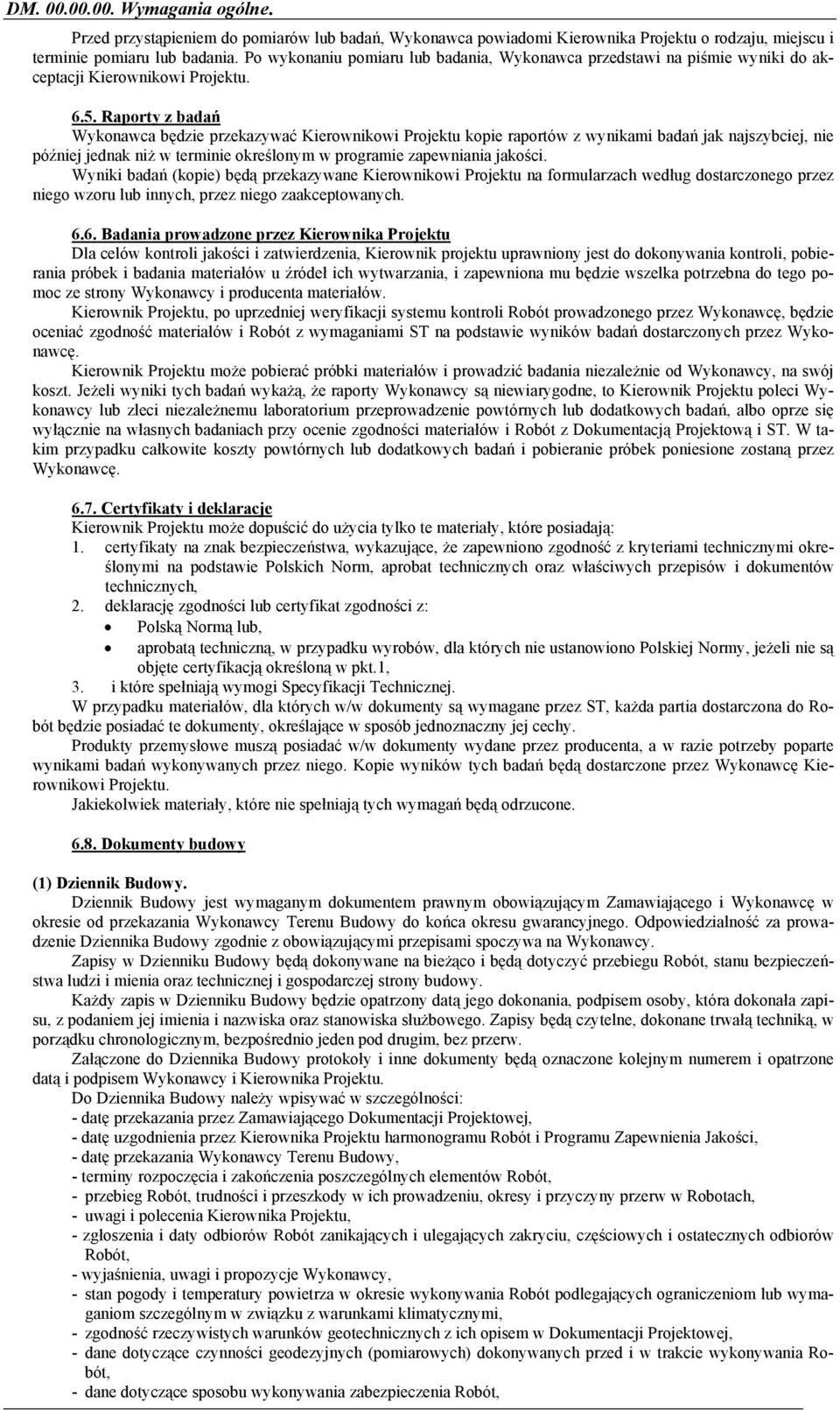 Raporty z badań Wykonawca będzie przekazywać Kierownikowi Projektu kopie raportów z wynikami badań jak najszybciej, nie później jednak niż w terminie określonym w programie zapewniania jakości.