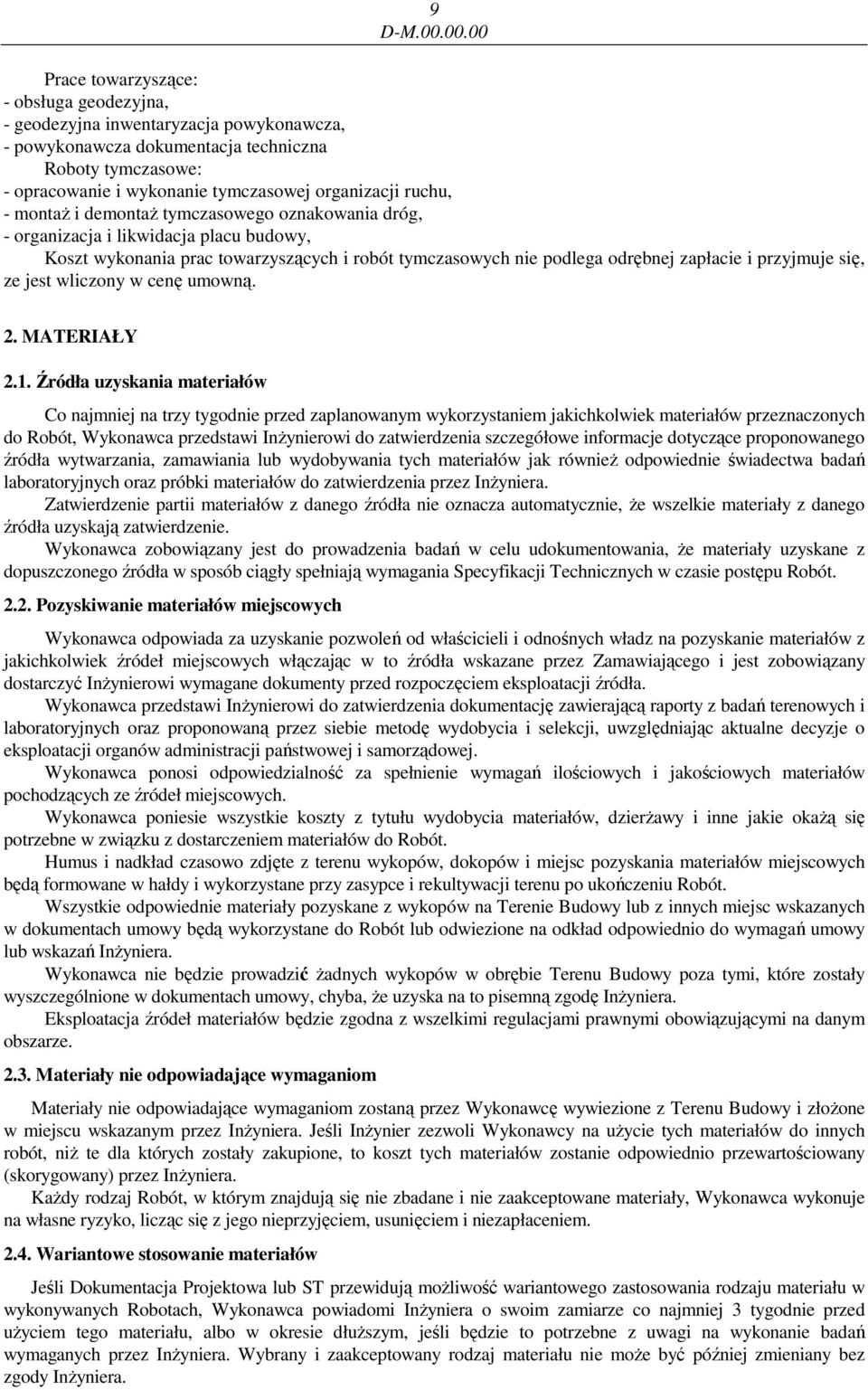 ruchu, - montaŝ i demontaŝ tymczasowego oznakowania dróg, - organizacja i likwidacja placu budowy, Koszt wykonania prac towarzyszących i robót tymczasowych nie podlega odrębnej zapłacie i przyjmuje