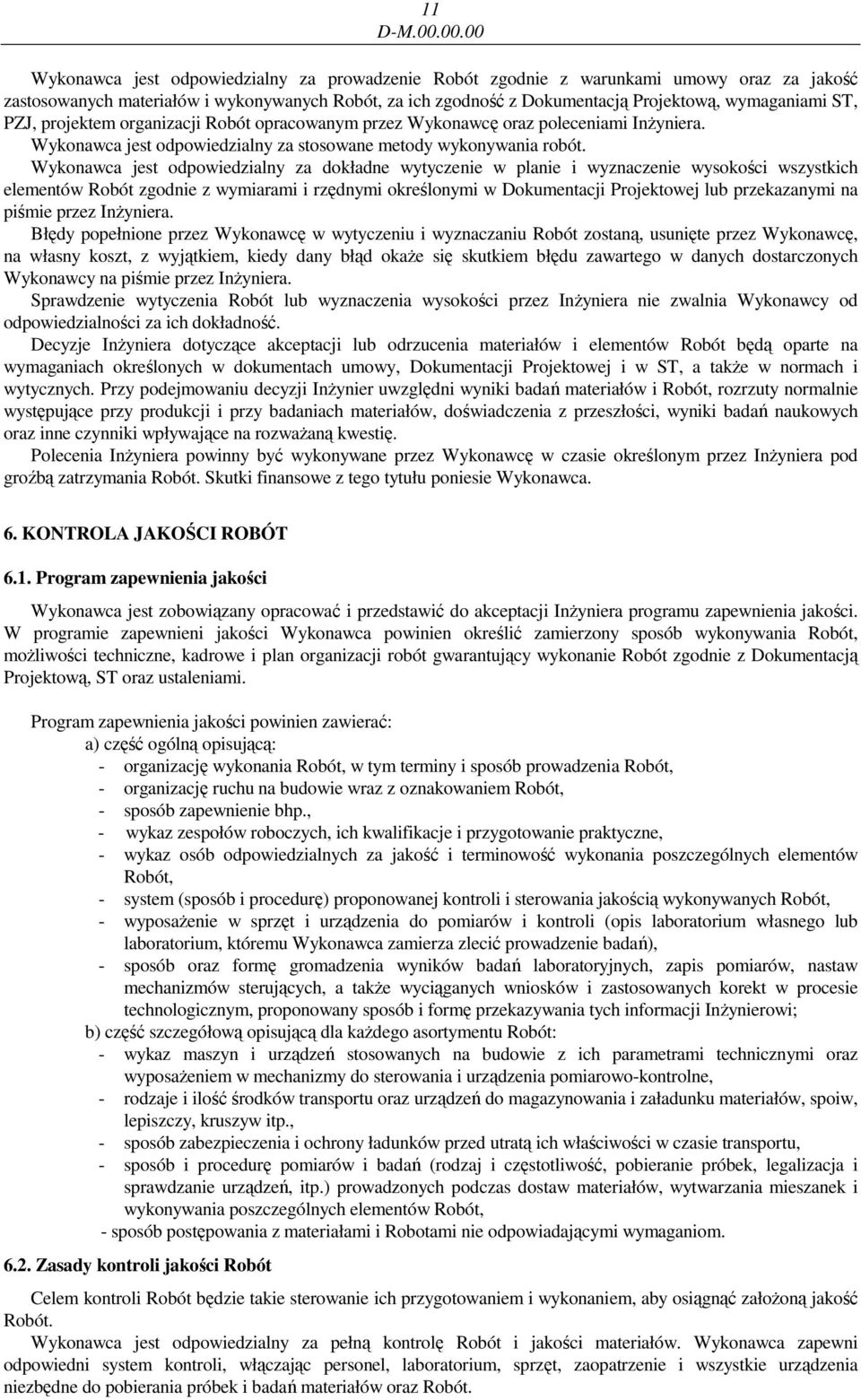 ST, PZJ, projektem organizacji Robót opracowanym przez Wykonawcę oraz poleceniami InŜyniera. Wykonawca jest odpowiedzialny za stosowane metody wykonywania robót.