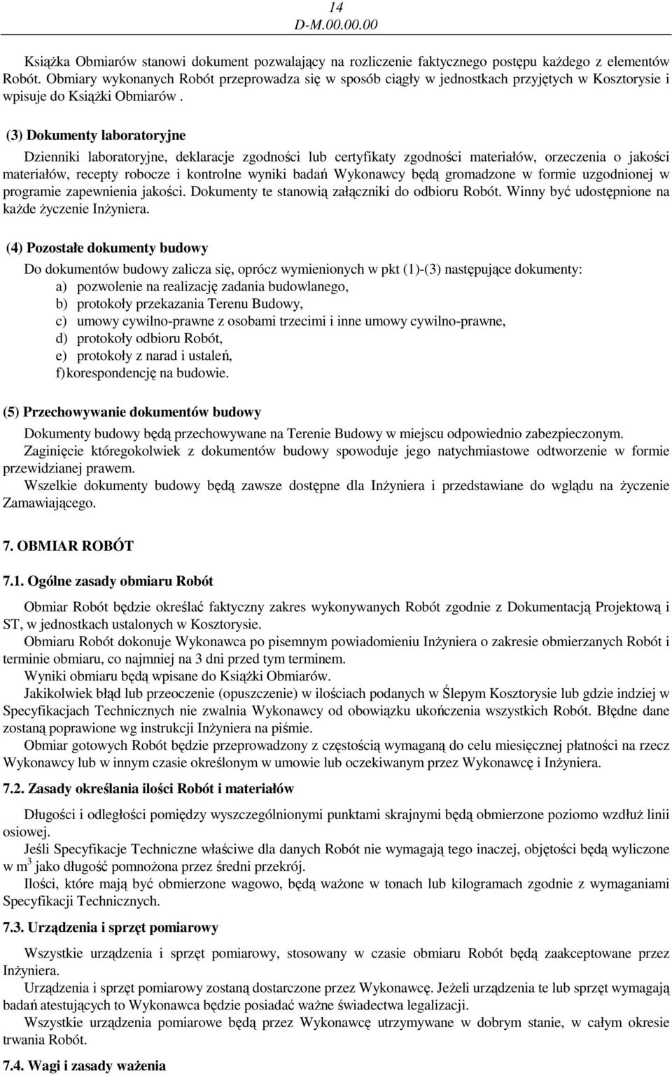 (3) Dokumenty laboratoryjne Dzienniki laboratoryjne, deklaracje zgodności lub certyfikaty zgodności materiałów, orzeczenia o jakości materiałów, recepty robocze i kontrolne wyniki badań Wykonawcy