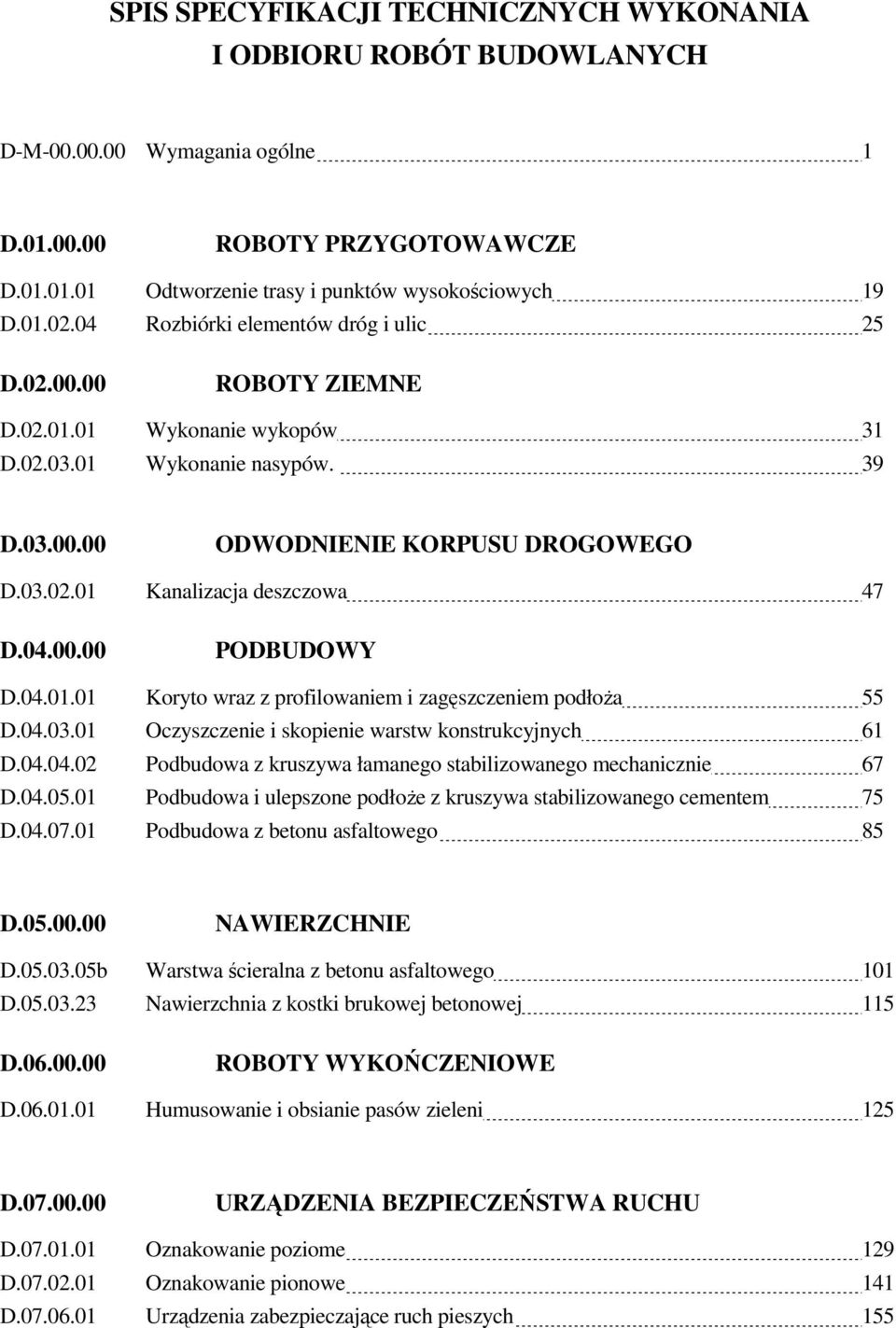 04.00.00 PODBUDOWY D.04.01.01 Koryto wraz z profilowaniem i zagęszczeniem podłoŝa 55 D.04.03.01 Oczyszczenie i skopienie warstw konstrukcyjnych 61 D.04.04.02 Podbudowa z kruszywa łamanego stabilizowanego mechanicznie 67 D.