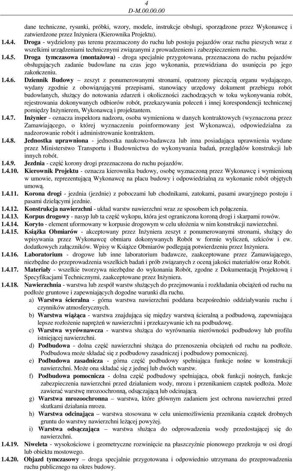 Droga tymczasowa (montaŝowa) - droga specjalnie przygotowana, przeznaczona do ruchu pojazdów obsługujących zadanie budowlane na czas jego wykonania, przewidziana do usunięcia po jego zakończeniu. 1.4.