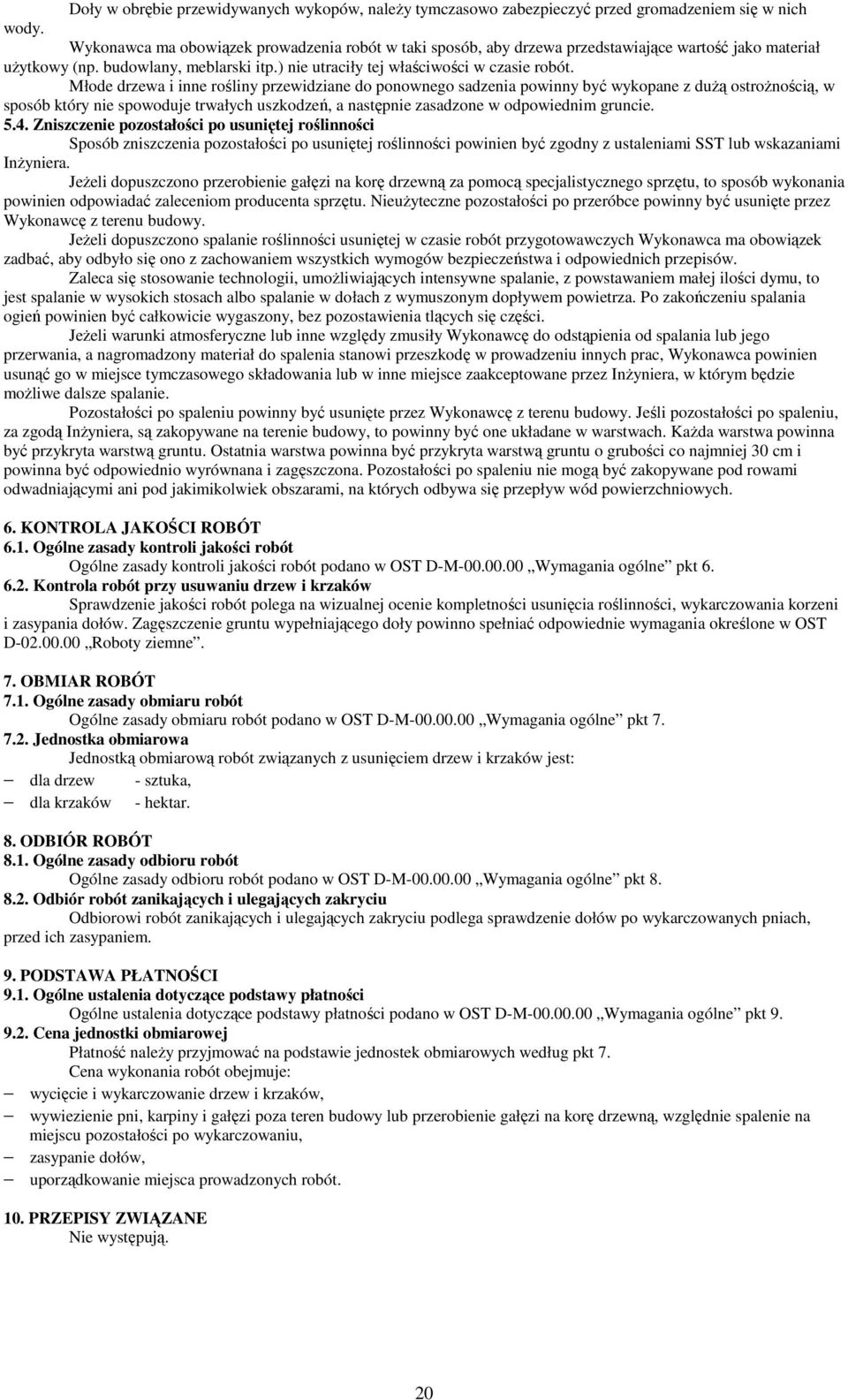 Młode drzewa i inne rośliny przewidziane do ponownego sadzenia powinny być wykopane z duŝą ostroŝnością, w sposób który nie spowoduje trwałych uszkodzeń, a następnie zasadzone w odpowiednim gruncie.