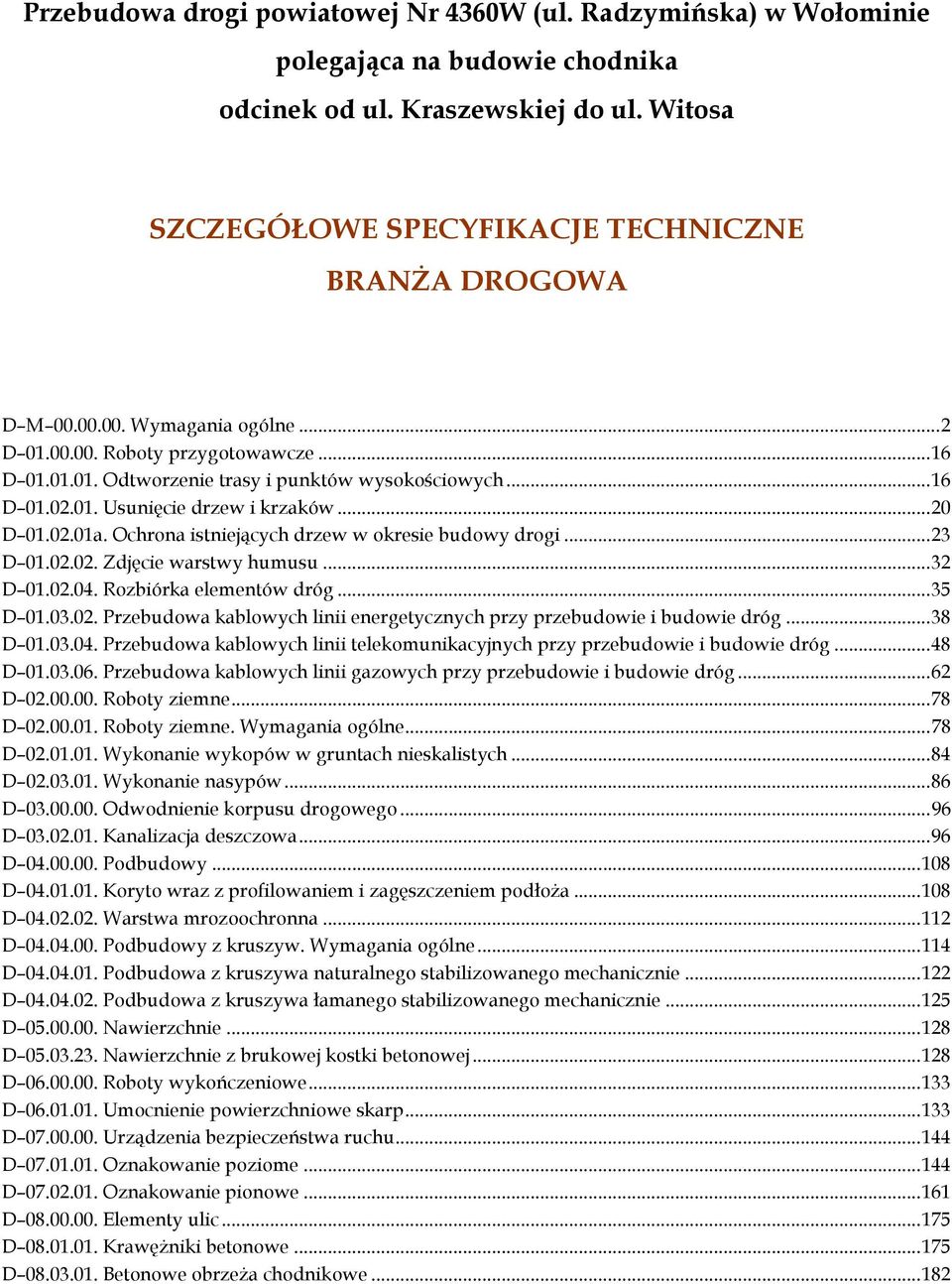 .. 32 D 01.02.04. Rozbiórka elementów dróg... 35 D 01.03.02. Przebudowa kablowych linii energetycznych przy przebudowie i budowie dróg... 38 D 01.03.04. Przebudowa kablowych linii telekomunikacyjnych przy przebudowie i budowie dróg.